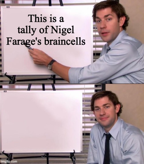 #VOTELABOUR | This is a tally of Nigel Farage's braincells | image tagged in jim halpert explains,british politics,farage,votelabour,brain cells | made w/ Imgflip meme maker