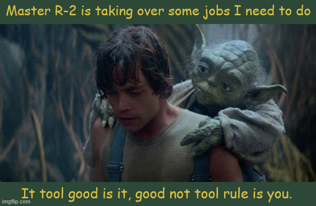 Luke and Yoda | Master R-2 is taking over some jobs I need to do; It tool good is it, good not tool rule is you. | image tagged in luke and yoda | made w/ Imgflip meme maker