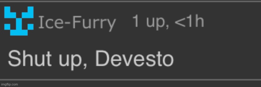 Shut up Devesto | image tagged in shut up devesto | made w/ Imgflip meme maker