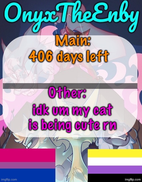 406… | 406 days left; idk um my cat is being cute rn | image tagged in onyxtheenby temp | made w/ Imgflip meme maker