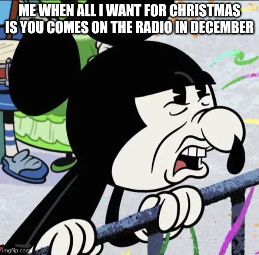Disgusted Mickey | Me when all I want for Christmas is you comes on the radio in december | image tagged in disgusted mickey | made w/ Imgflip meme maker