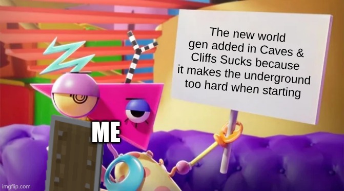 Minecraft Hot Take: | The new world gen added in Caves & Cliffs Sucks because it makes the underground too hard when starting; Me | image tagged in zooble holding sign,minecraft,tadc | made w/ Imgflip meme maker