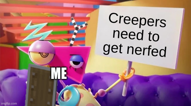 Zooble Holding Sign | Creepers need to get nerfed; Me | image tagged in zooble holding sign | made w/ Imgflip meme maker