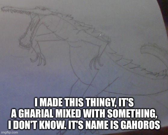 Screenshot 2026-05-21 8.39.46 AM.png | I made this thingy, it's a Gharial mixed with something, I don't know. It's name is Gahoros | image tagged in screenshot 2026-05-21 8 39 46 am png | made w/ Imgflip meme maker
