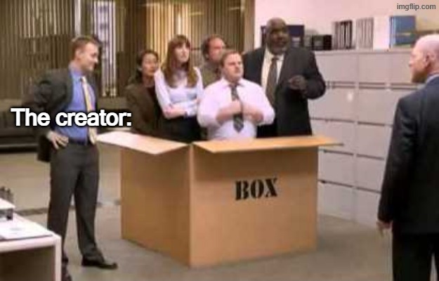 Thinking Outside the Box | The creator: | image tagged in thinking outside the box | made w/ Imgflip meme maker