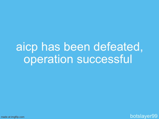 ever since the raid there have been no new posts | aicp has been defeated, operation successful | made w/ Imgflip meme maker