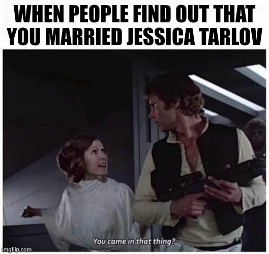 Jessica Tarlov's poor husband | When people find out that you married Jessica Tarlov | image tagged in you came in that thing | made w/ Imgflip meme maker