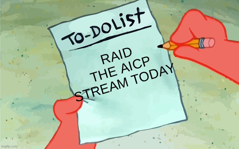 ARE YALL WITH ME | RAID THE AICP STREAM TODAY | image tagged in patrick to do list actually blank | made w/ Imgflip meme maker