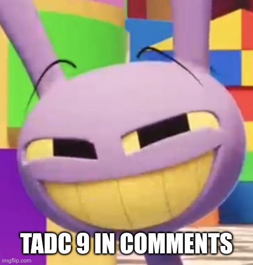 Hehe | Tadc 9 in comments | image tagged in smug jax | made w/ Imgflip meme maker