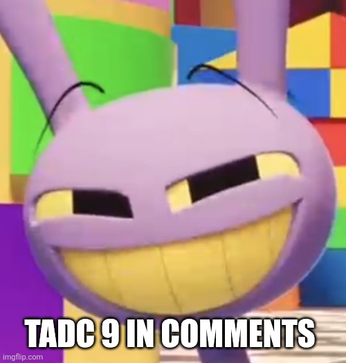 Huehue | Tadc 9 in comments | image tagged in smug jax | made w/ Imgflip meme maker