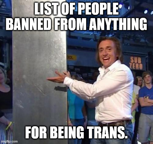 richard hammond | List of people banned from anything; for being trans. | image tagged in richard hammond | made w/ Imgflip meme maker