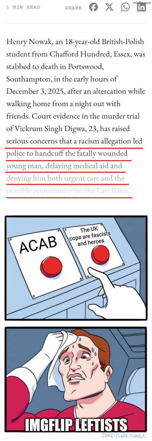 The thin colorblind line | The UK cops are fascists and heroes; ACAB; Imgflip leftists | image tagged in memes,two buttons,passive aggressive racism,murder,indian guy,uk | made w/ Imgflip meme maker