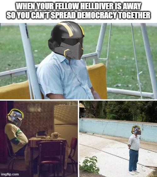 Sad Pablo Escobar Meme | When your fellow helldiver is away so you can't spread democracy together | image tagged in memes,sad pablo escobar,gaming,pc gaming,helldivers2,video games | made w/ Imgflip meme maker