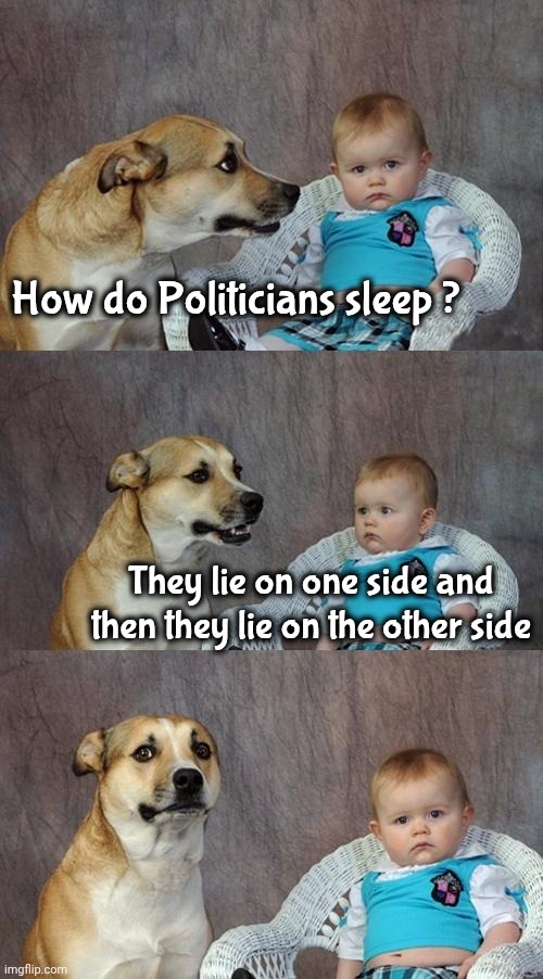 They deserve the same nightmares that they give us | How do Politicians sleep ? They lie on one side and then they lie on the other side | image tagged in memes,dad joke dog,i don't need sleep i need answers,tossing and turning,restless,hey you going to sleep | made w/ Imgflip meme maker