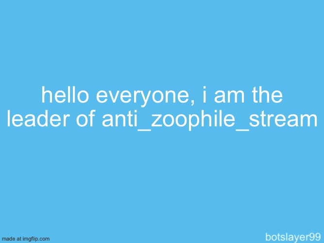 botslayer announcement temp | hello everyone, i am the leader of anti_zoophile_stream | image tagged in botslayer announcement temp | made w/ Imgflip meme maker