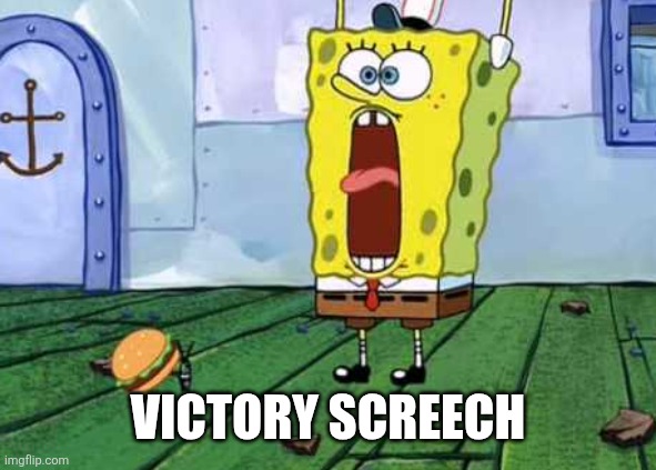 Victory screech | image tagged in victory screech | made w/ Imgflip meme maker