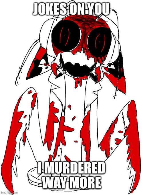 Horror phillip | Jokes on you I murdered way more | image tagged in horror phillip | made w/ Imgflip meme maker