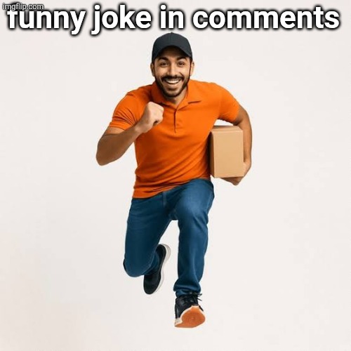 hahaha | funny joke in comments | image tagged in delivery man running,ahaha | made w/ Imgflip meme maker