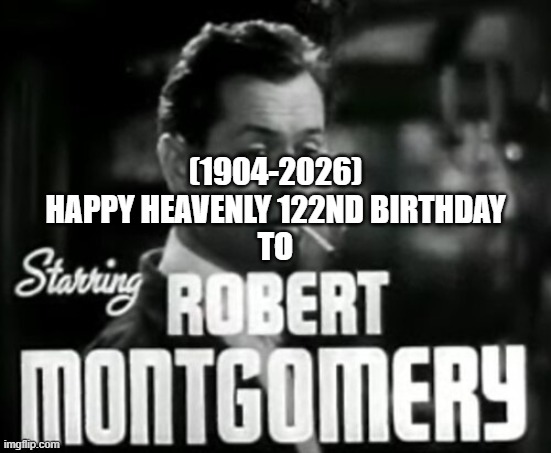 Robert Montgomery's Heavenly 122nd Birthday! (Actor) | (1904-2026)
Happy Heavenly 122nd Birthday
To | image tagged in election 2016 aftermath,comic book guy,chicago cubs,logan paul,the golden ratio | made w/ Imgflip meme maker