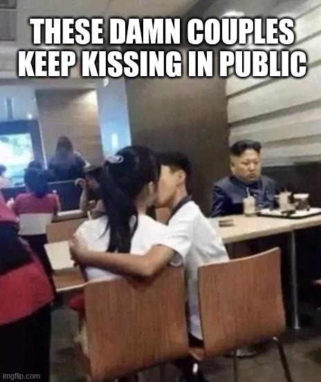 Why is the the big kj there | THESE DAMN COUPLES KEEP KISSING IN PUBLIC | image tagged in kim jong un sad,elephant in the room,address me,funny,meme | made w/ Imgflip meme maker
