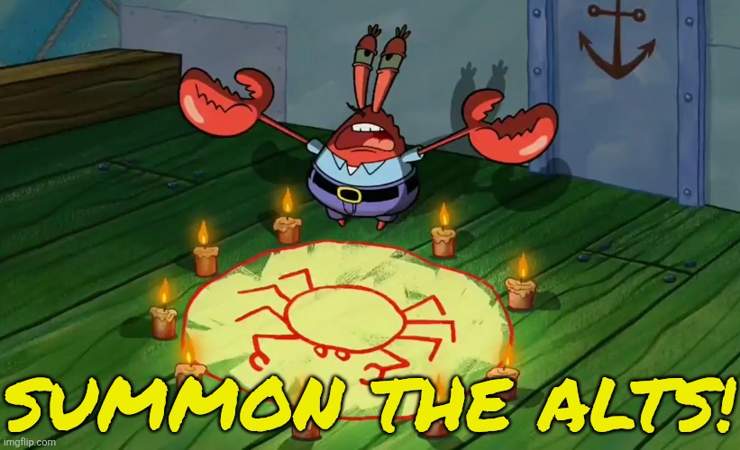 mr crabs summons pray circle | Summon the alts! | image tagged in mr crabs summons pray circle | made w/ Imgflip meme maker