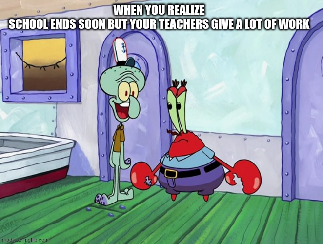 school meme | when you realize school ends soon but your teachers give a lot of work | image tagged in gentle breeze fad | made w/ Imgflip meme maker
