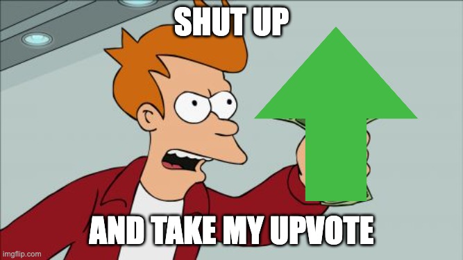 Shut Up And Take My Money Fry Meme | Shut up and take my upvote | image tagged in memes,shut up and take my money fry | made w/ Imgflip meme maker