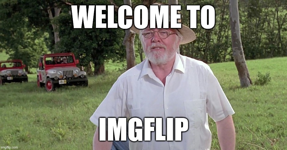 welcome to imgflip | image tagged in welcome to jurassic park | made w/ Imgflip meme maker