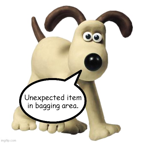 Unexpected Gromit in Bagging Area. | Unexpected item in bagging area. | image tagged in gromit | made w/ Imgflip meme maker