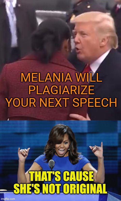 Melania will plagiarize your next speech That's cause she's not original | image tagged in trump michelle obama,michelle obama | made w/ Imgflip meme maker