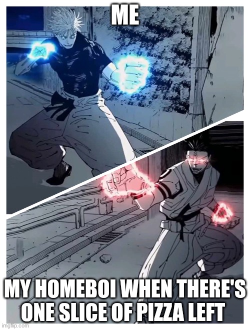 who will win | me; my homeboi when there's one slice of pizza left | image tagged in gojo vs sukuna meme template | made w/ Imgflip meme maker