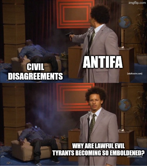 County sheriff's office just repeatedly ran over a suspect with a 18 ton tank after he shot at them and held a press conference | Antifa; Civil disagreements; Why are lawful evil tyrants becoming so emboldened? | image tagged in memes,who killed hannibal,anarchy,tyranny,authoritarianism,first rule of the fight club | made w/ Imgflip meme maker