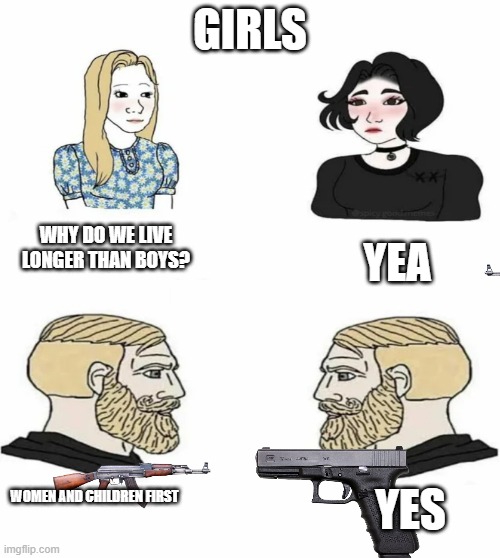 The Truth | Girls; Why do we live longer than boys? Yea; Women and children first; YEs | image tagged in boys vs girls | made w/ Imgflip meme maker