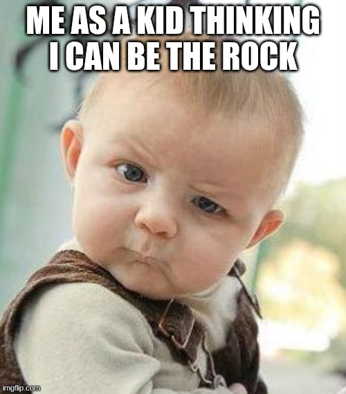 Confused Baby | Me as a kid thinking I can be the rock | image tagged in confused baby | made w/ Imgflip meme maker