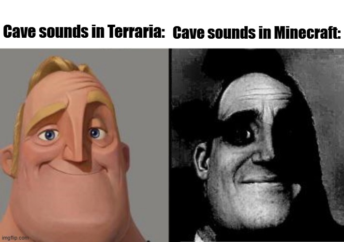 Traumatized Mr. Incredible | Cave sounds in Terraria:; Cave sounds in Minecraft: | image tagged in traumatized mr incredible | made w/ Imgflip meme maker