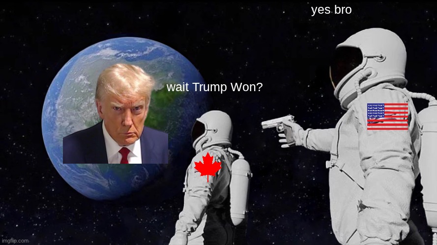 it always Trump | yes bro; wait Trump Won? | image tagged in memes,always has been,trump | made w/ Imgflip meme maker