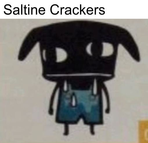 Saltine Crackers | Saltine Crackers | image tagged in uhh,shitpost,aranzi aronzo,warumono,saltine crackers,uhh idk | made w/ Imgflip meme maker