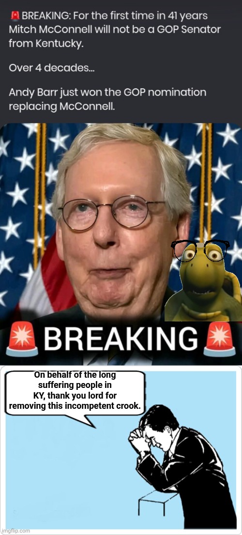Thank God the Turtle is gone | On behalf of the long suffering people in KY, thank you lord for removing this incompetent crook. | image tagged in screenshot_20260521_033549_chrome jpg,animated man praying,mitch mcconnell | made w/ Imgflip meme maker