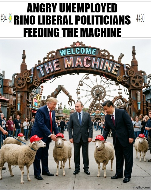 ANGRY UNEMPLOYED RINO LIBERAL POLITICIANS FEEDING THE MACHINE | ANGRY UNEMPLOYED RINO LIBERAL POLITICIANS FEEDING THE MACHINE | image tagged in crook,vladimir putin,donald trump,losers,inception,cowboy wisdom | made w/ Imgflip meme maker