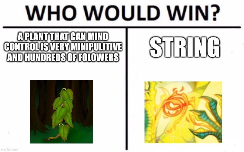Who Would Win? | a plant that can mind control is very minipulitive and hundreds of folowers; string | image tagged in memes,who would win | made w/ Imgflip meme maker
