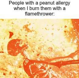 Peanut allergies | image tagged in memes,funny memes,fire skeleton,irony,low quality,skeleton | made w/ Imgflip meme maker