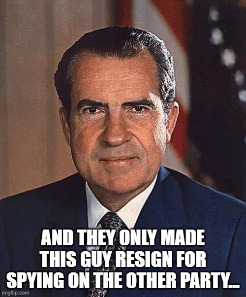 And You Too Can Get Away with Anything as President | And they only made this guy resign for spying on the other party... | image tagged in richard nixon | made w/ Imgflip meme maker