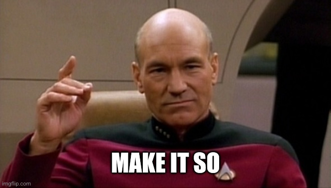 Picard Make It So | Make it so | image tagged in picard make it so | made w/ Imgflip meme maker
