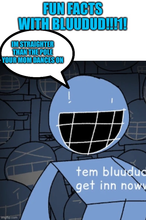Fun facts with Bluudud!!!1! Im straighter than the pole your mom dances on | made w/ Imgflip meme maker