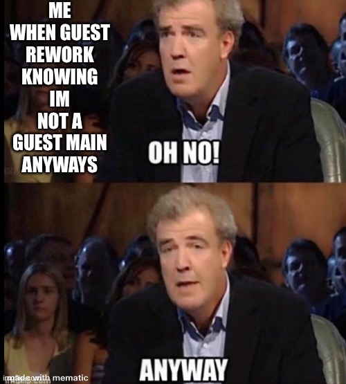 Oh no anyway | Me when guest rework knowing im not a guest main anyways | image tagged in oh no anyway | made w/ Imgflip meme maker