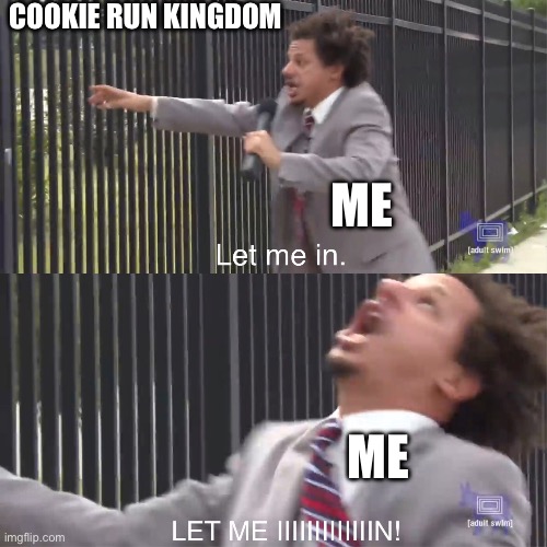 Let me in Cookie Run Kingdom! | Cookie Run Kingdom; Me; Me | image tagged in let me in | made w/ Imgflip meme maker