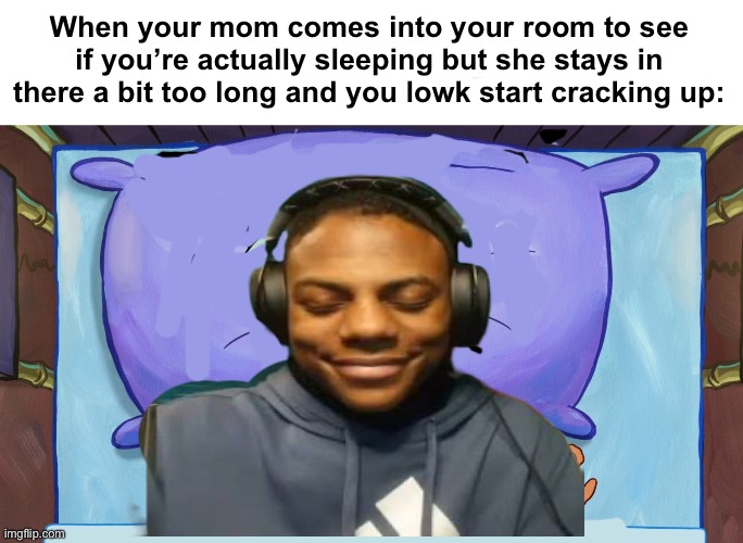 Why do I always laugh in bad situations? | When your mom comes into your room to see if you’re actually sleeping but she stays in there a bit too long and you lowk start cracking up: | image tagged in memes,funny | made w/ Imgflip meme maker