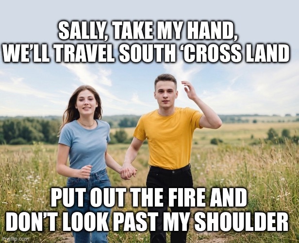 Baba O’Riley | Sally, take my hand, we’ll travel south ‘cross land; Put out the fire and don’t look past my shoulder | image tagged in the who,teenage wasteland,1971,baba oriley | made w/ Imgflip meme maker