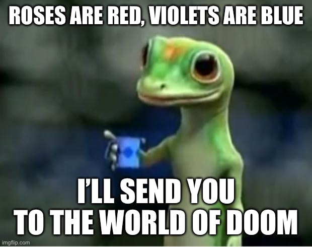 Geico Gecko | roses are red, violets are blue; I’ll send you to the world of doom | image tagged in geico gecko | made w/ Imgflip meme maker