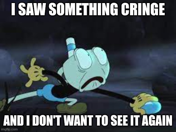 A random image to use in the comments if you see something cringe | I saw something Cringe; And I don't want to see it again | image tagged in shocked mugman,mugman | made w/ Imgflip meme maker